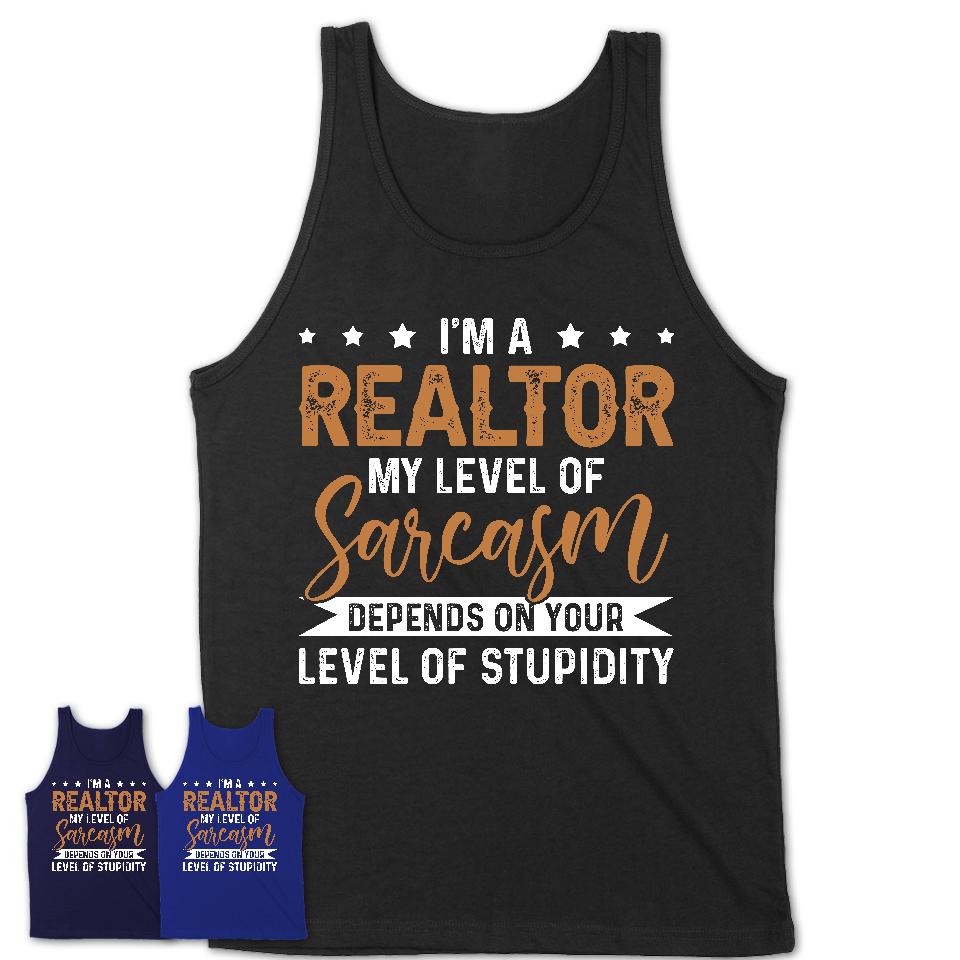 Funny Realtor Shirt My Level of Sarcasm Depends on Your Level Of Stupidity T Shirt