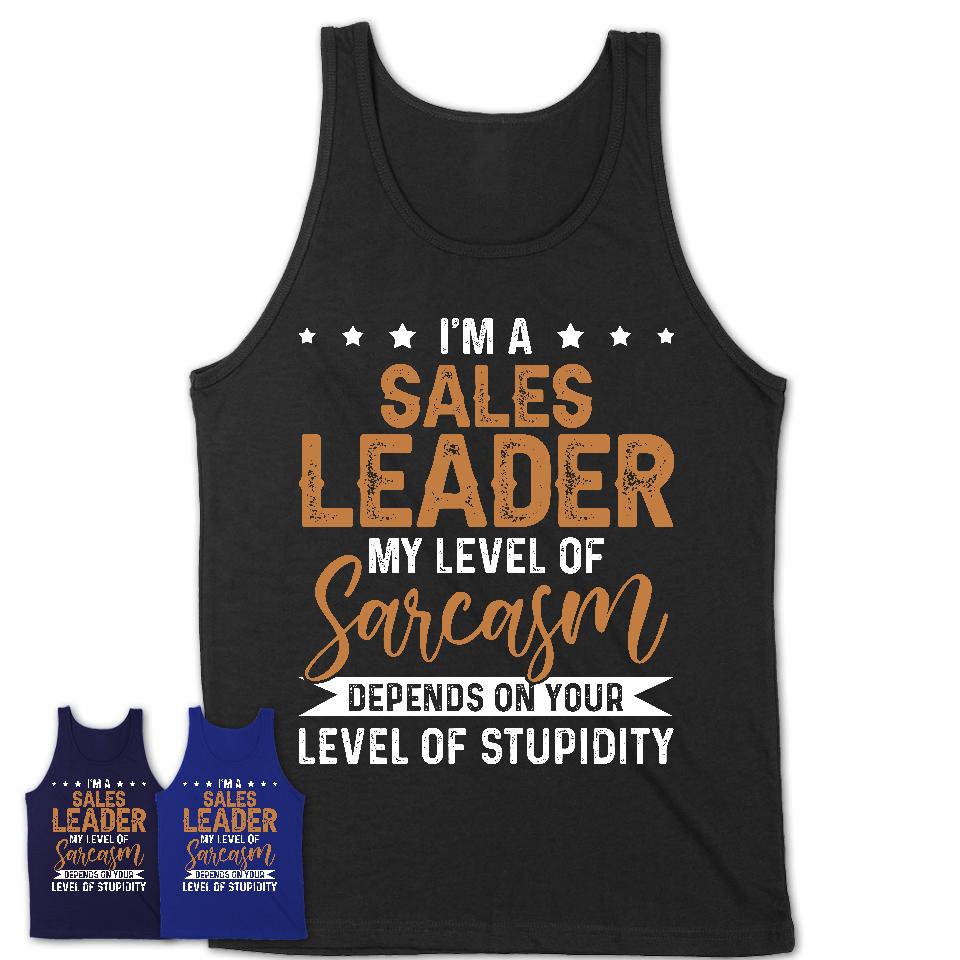 Funny Sales Leader Shirt My Level of Sarcasm Depends on Your Level Of Stupidity T Shirt
