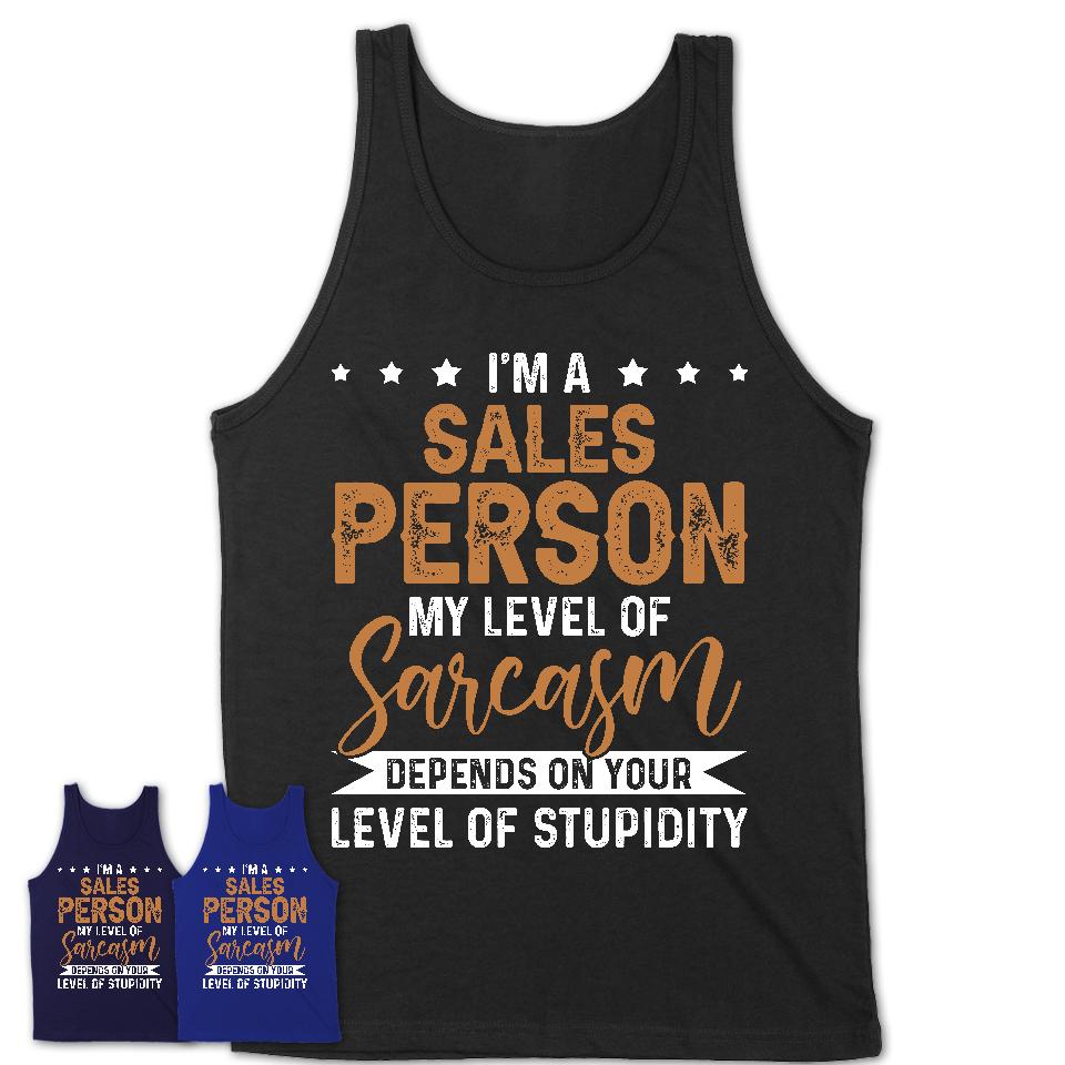 Funny Sales Person Shirt My Level of Sarcasm Depends on Your Level Of Stupidity T Shirt