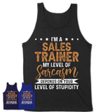Funny Sales Trainer Shirt My Level of Sarcasm Depends on Your Level Of Stupidity T Shirt