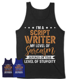 Funny Script Writer Shirt My Level of Sarcasm Depends on Your Level Of Stupidity T Shirt