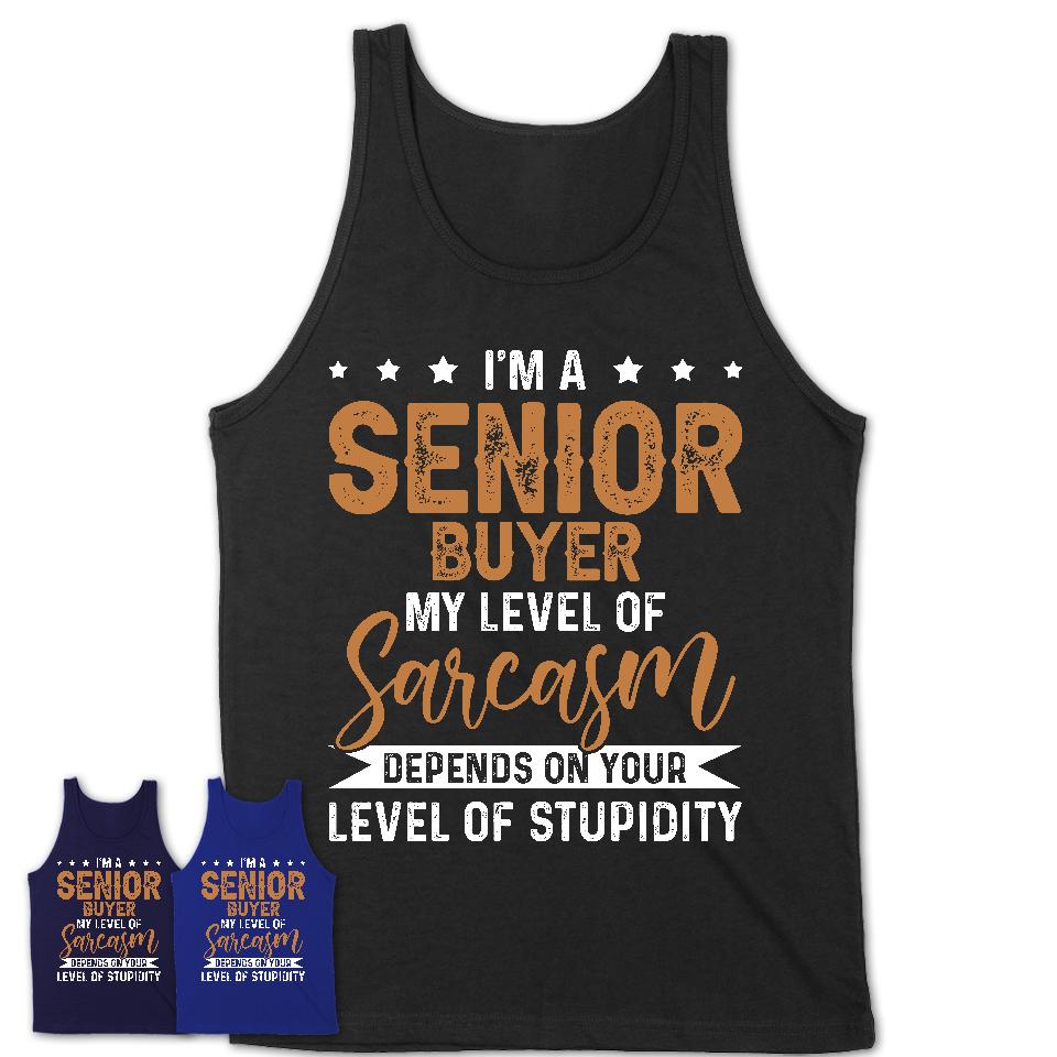 Funny Senior Buyer Shirt My Level of Sarcasm Depends on Your Level Of Stupidity T Shirt