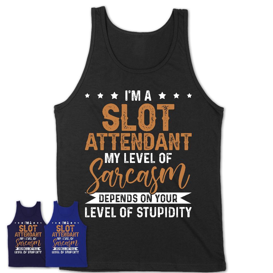 Funny Slot Attendant Shirt My Level of Sarcasm Depends on Your Level Of Stupidity T Shirt