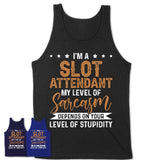 Funny Slot Attendant Shirt My Level of Sarcasm Depends on Your Level Of Stupidity T Shirt