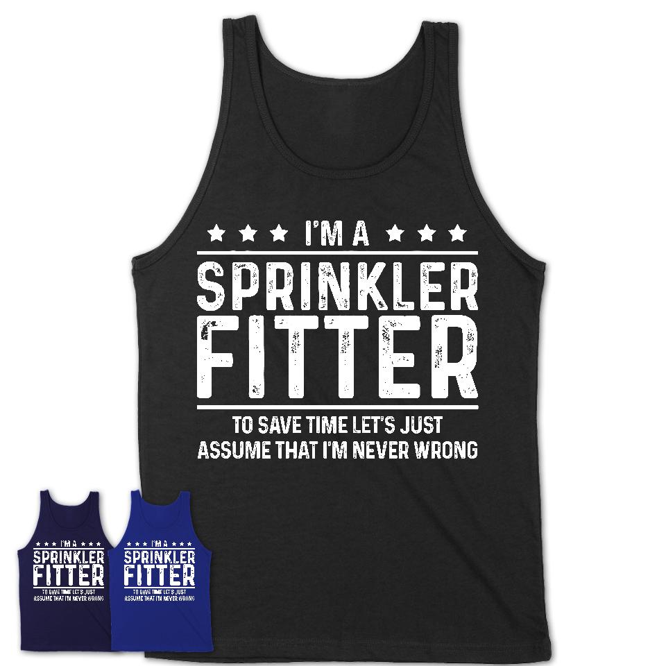Funny Sprinkler Fitter Never Wrong T-Shirt, New Job Gift for Coworker