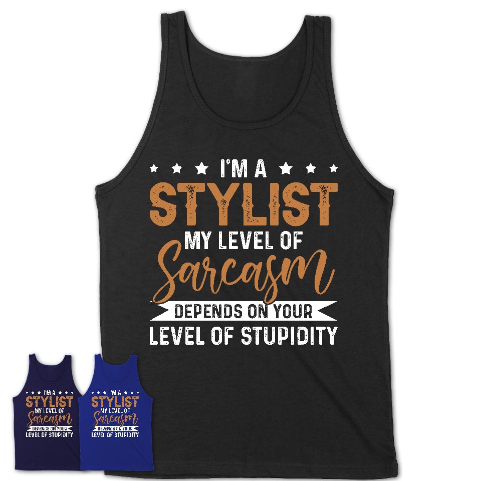 Funny Stylist Shirt My Level of Sarcasm Depends on Your Level Of Stupidity T Shirt