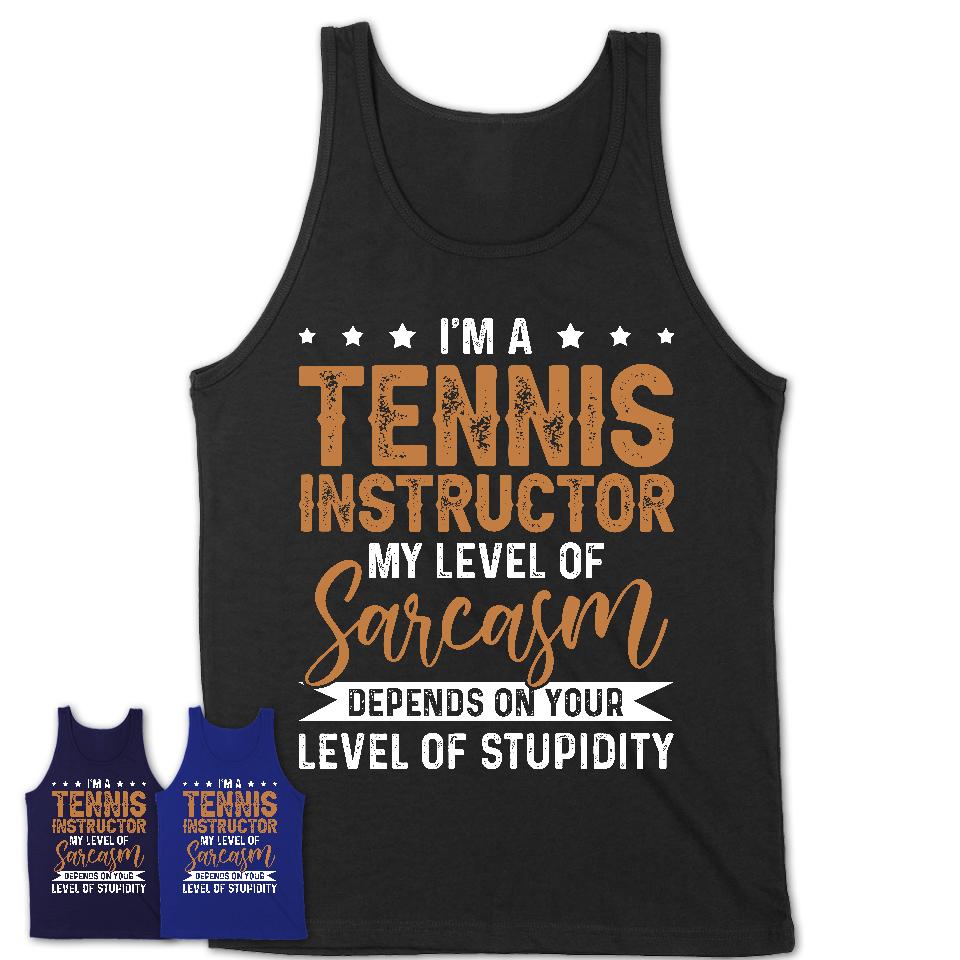 Funny Tennis Instructor Shirt My Level of Sarcasm Depends on Your Level Of Stupidity T Shirt