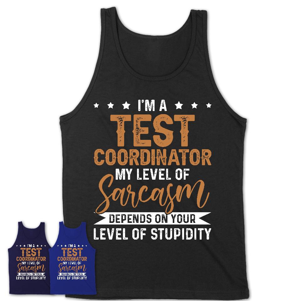 Funny Test Coordinator Shirt My Level of Sarcasm Depends on Your Level Of Stupidity T Shirt