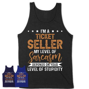 Funny Ticket Seller Shirt My Level of Sarcasm Depends on Your Level Of Stupidity T Shirt