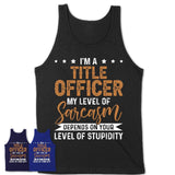 Funny Title Officer Shirt My Level of Sarcasm Depends on Your Level Of Stupidity T Shirt