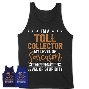 Funny Toll Collector Shirt My Level of Sarcasm Depends on Your Level Of Stupidity T Shirt