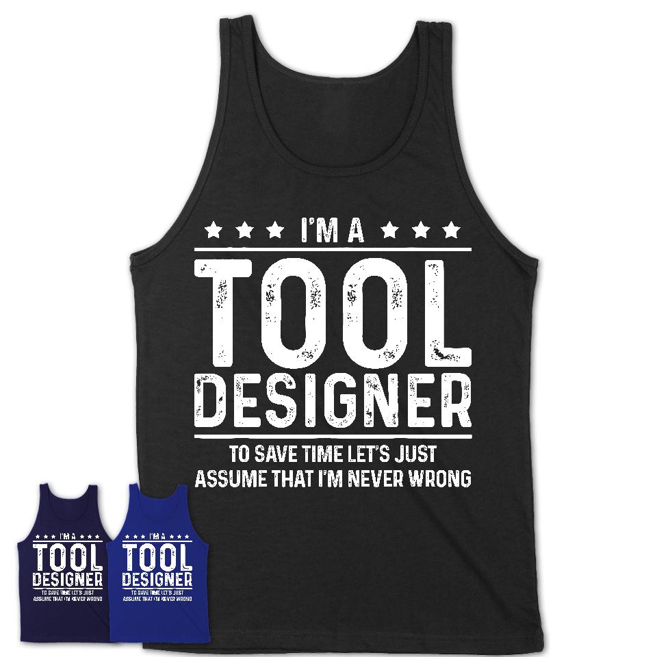 Funny Tool Designer Never Wrong T-Shirt, New Job Gift for Coworker