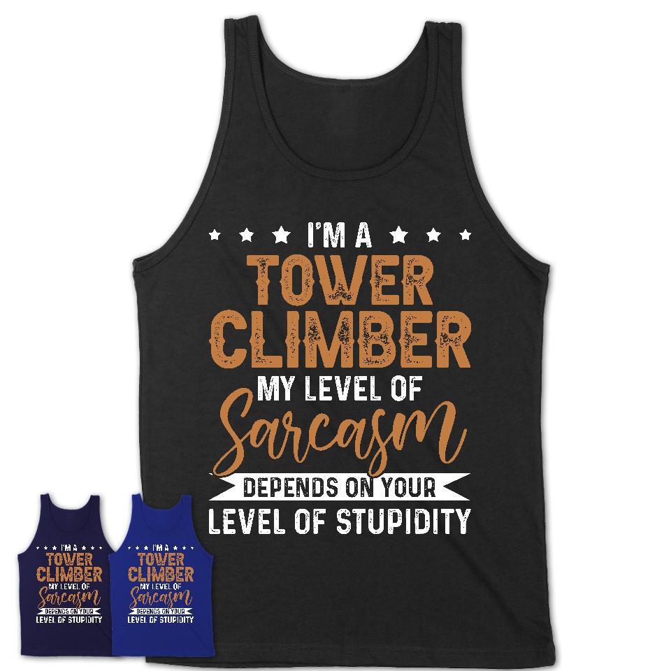 Funny Tower Climber Shirt My Level of Sarcasm Depends on Your Level Of Stupidity T Shirt