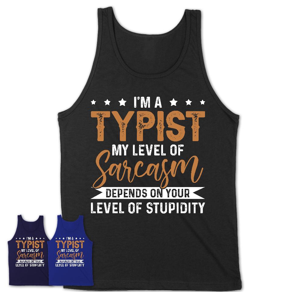 Funny Typist Shirt My Level of Sarcasm Depends on Your Level Of Stupidity T Shirt