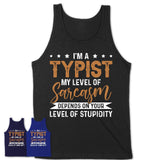 Funny Typist Shirt My Level of Sarcasm Depends on Your Level Of Stupidity T Shirt