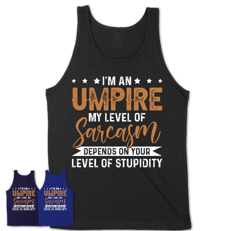 Funny Umpire Shirt My Level of Sarcasm Depends on Your Level Of Stupidity T Shirt