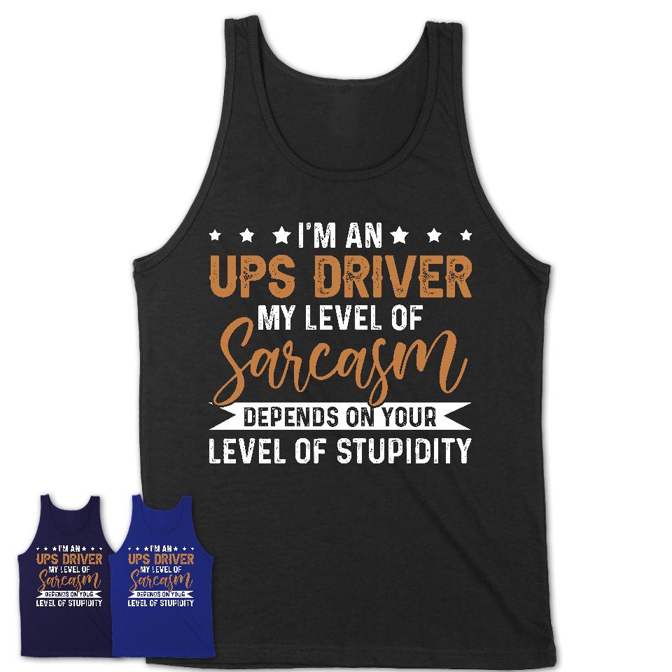 Funny Ups Driver Shirt My Level of Sarcasm Depends on Your Level Of Stupidity T Shirt