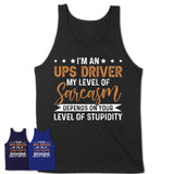 Funny Ups Driver Shirt My Level of Sarcasm Depends on Your Level Of Stupidity T Shirt