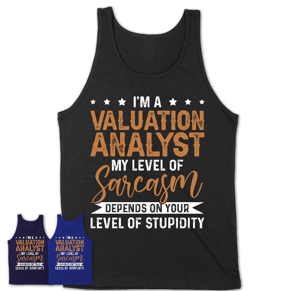 Funny Valuation Analyst Shirt My Level of Sarcasm Depends on Your Level Of Stupidity T Shirt