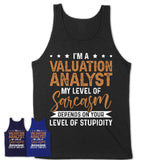 Funny Valuation Analyst Shirt My Level of Sarcasm Depends on Your Level Of Stupidity T Shirt
