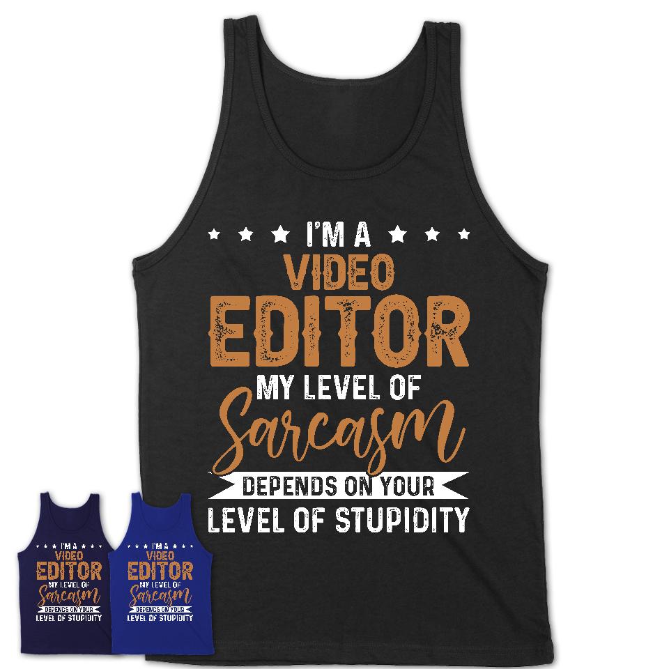 Funny Video Editor Shirt My Level of Sarcasm Depends on Your Level Of Stupidity T Shirt