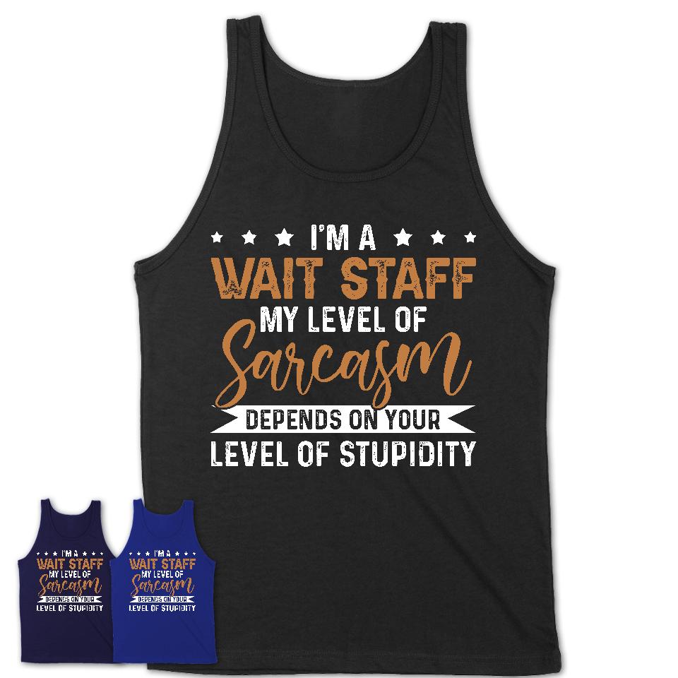 Funny Wait Staff Shirt My Level of Sarcasm Depends on Your Level Of Stupidity T Shirt