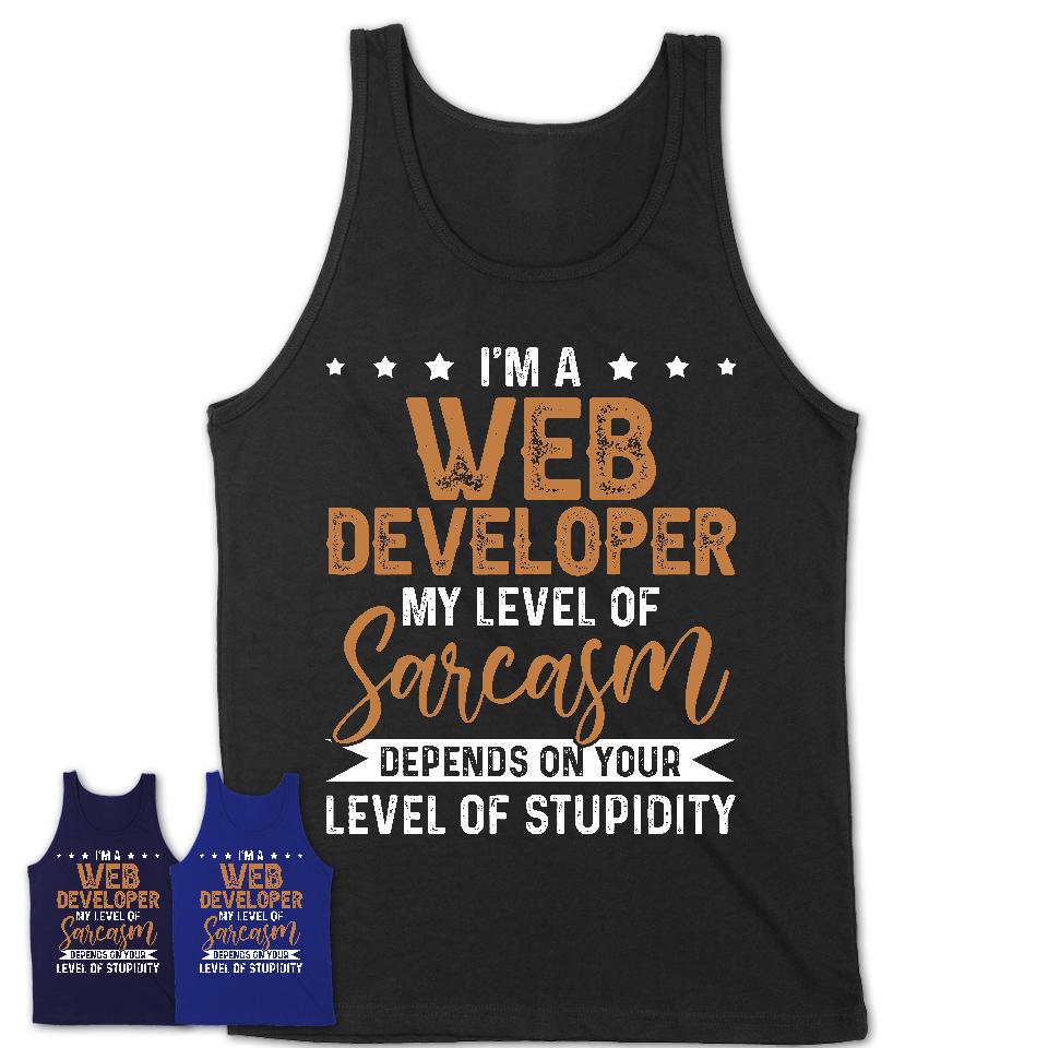 Funny Web Developer Shirt My Level of Sarcasm Depends on Your Level Of Stupidity T Shirt