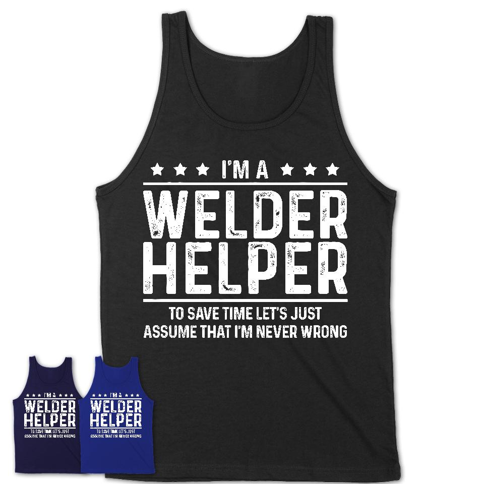 Funny Welder Helper Never Wrong T-Shirt, New Job Gift for Coworker