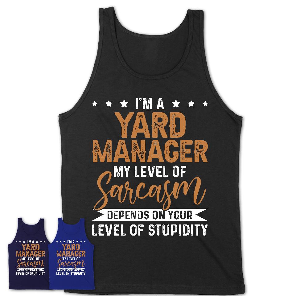Funny Yard Manager Shirt My Level of Sarcasm Depends on Your Level Of Stupidity T Shirt