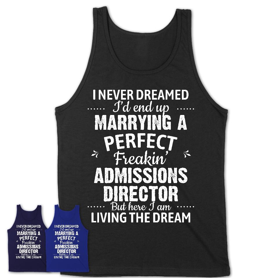 I Never Dreamed Marrying A Perfect Freaking Admissions Director Shirt, Gift for Admissions Director Husband or Wife 