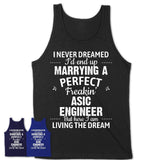 I Never Dreamed Marrying A Perfect Freaking Asic Engineer Shirt, Gift for Asic Engineer Husband or Wife 