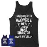 I Never Dreamed Marrying A Perfect Freaking Band Director Shirt, Gift for Band Director Husband or Wife 