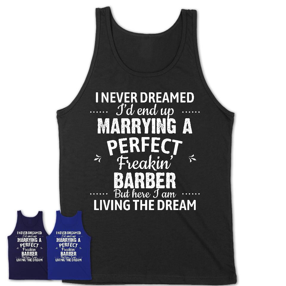 I Never Dreamed Marrying A Perfect Freaking Barber Shirt, Gift for Barber Husband or Wife 