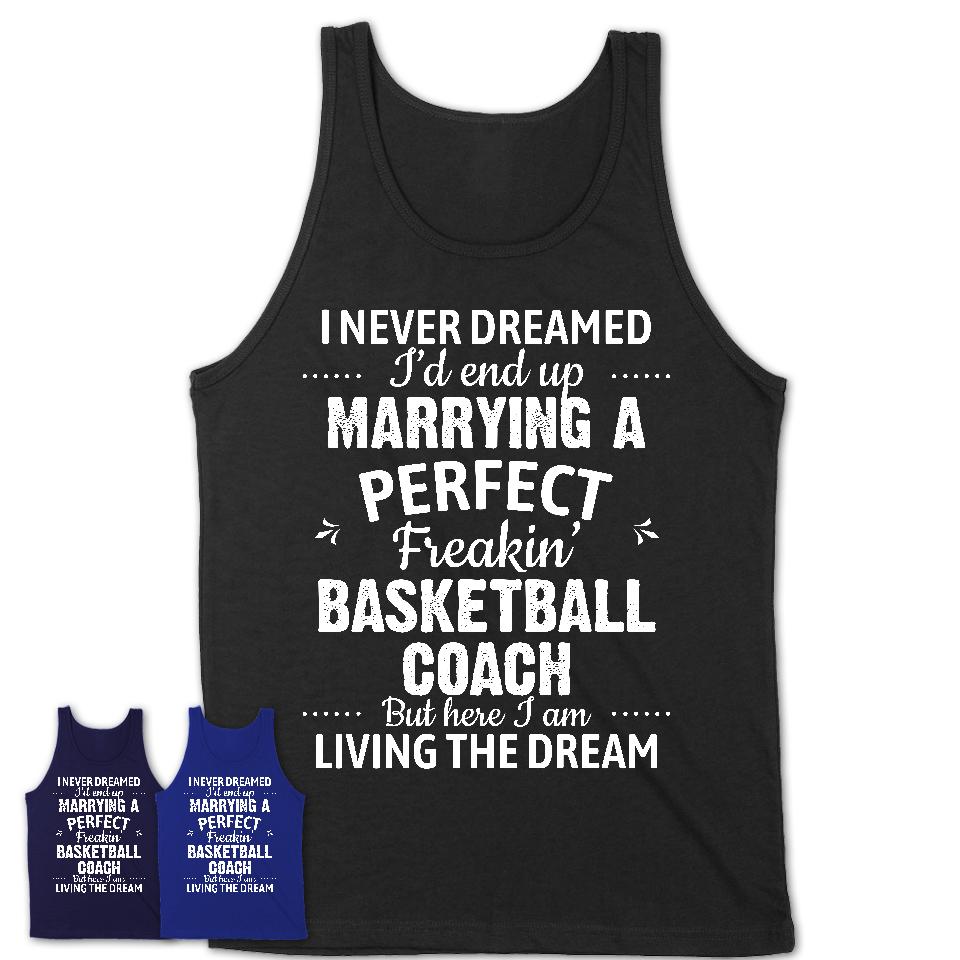 I Never Dreamed Marrying A Perfect Freaking Basketball Coach Shirt, Gift for Basketball Coach Husband or Wife 