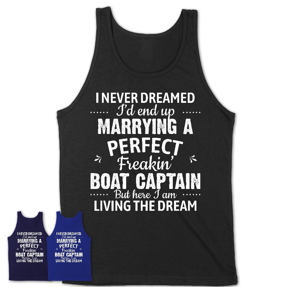 I Never Dreamed Marrying A Perfect Freaking Boat Captain Shirt, Gift for Boat Captain Husband or Wife 