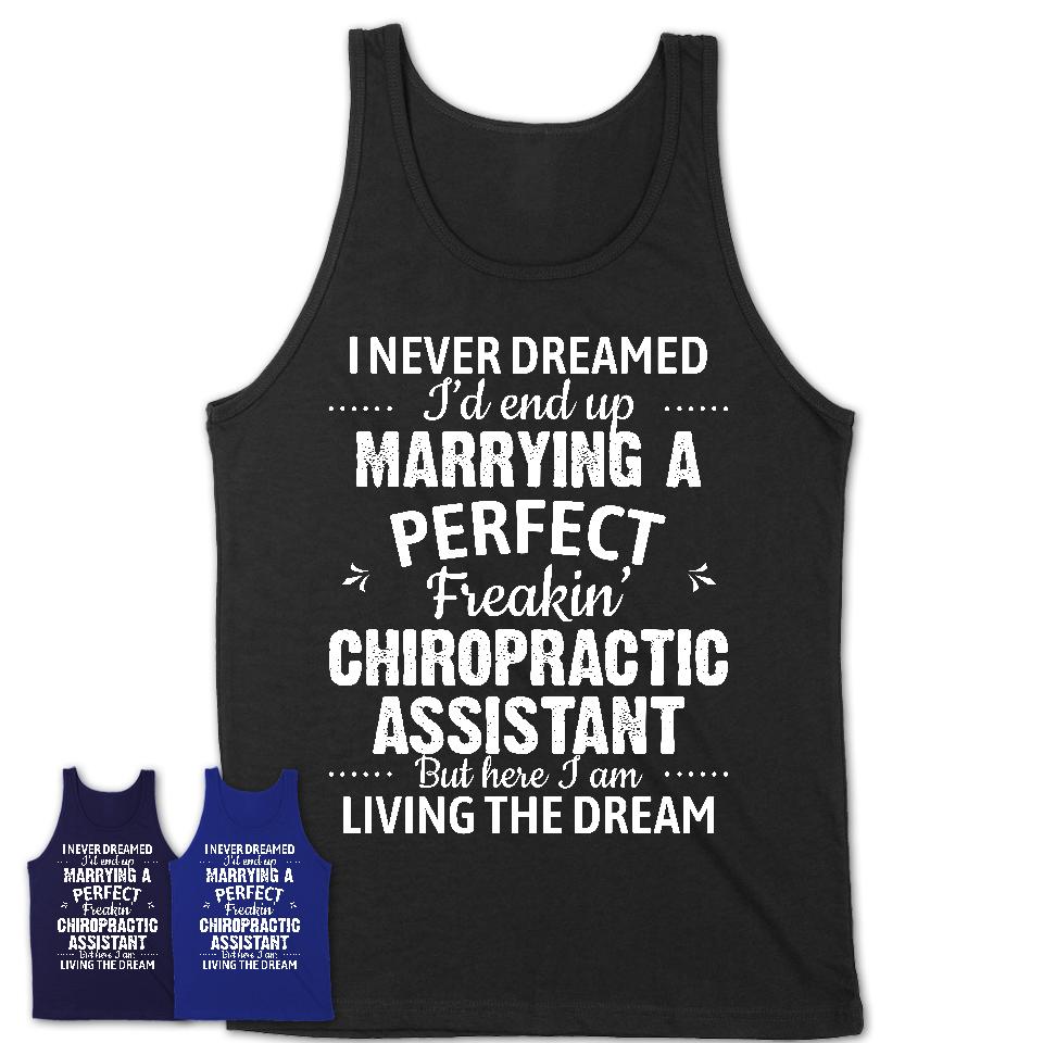 I Never Dreamed Marrying A Perfect Freaking Chiropractic Assistant Shirt, Gift for Chiropractic Assistant Husband or Wife 