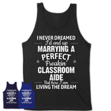 I Never Dreamed Marrying A Perfect Freaking Classroom Aide Shirt, Gift for Classroom Aide Husband or Wife 