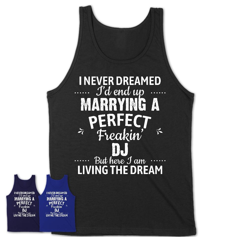 I Never Dreamed Marrying A Perfect Freaking DJ Shirt, Gift for DJ Husband or Wife 
