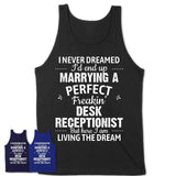 I Never Dreamed Marrying A Perfect Freaking Desk Receptionist Shirt, Gift for Desk Receptionist Husband or Wife 