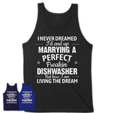 I Never Dreamed Marrying A Perfect Freaking Dishwasher Shirt, Gift for Dishwasher Husband or Wife 
