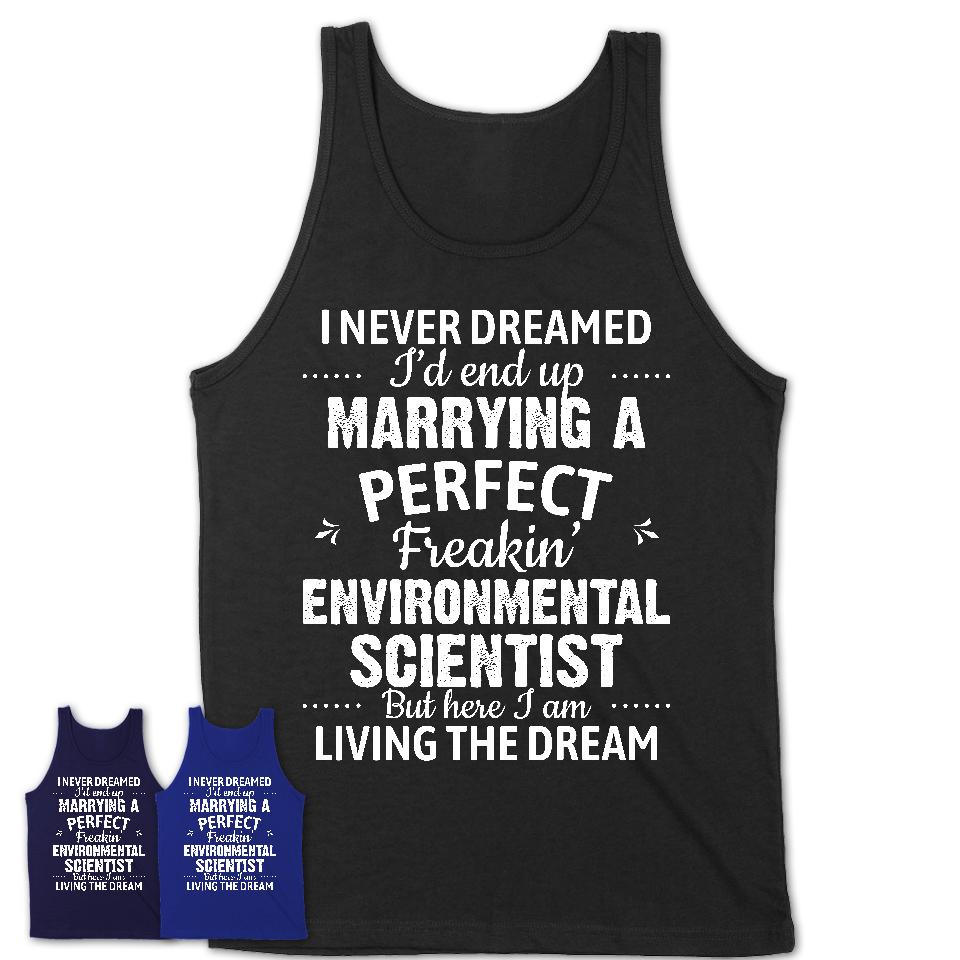 I Never Dreamed Marrying A Perfect Freaking Environmental Scientist Shirt, Gift for Environmental Scientist Husband or Wife 