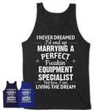 I Never Dreamed Marrying A Perfect Freaking Equipment Specialist Shirt, Gift for Equipment Specialist Husband or Wife 