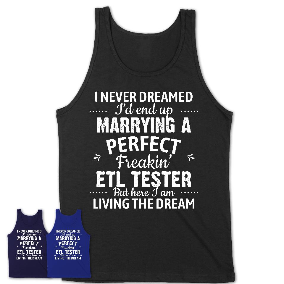 I Never Dreamed Marrying A Perfect Freaking Etl Tester Shirt, Gift for Etl Tester Husband or Wife 