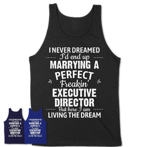 I Never Dreamed Marrying A Perfect Freaking Executive Director Shirt, Gift for Executive Director Husband or Wife 