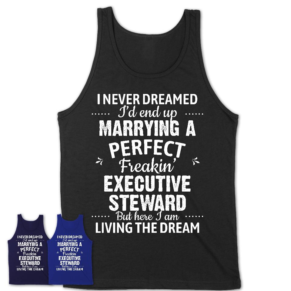 I Never Dreamed Marrying A Perfect Freaking Executive Steward Shirt, Gift for Executive Steward Husband or Wife 
