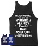 I Never Dreamed Marrying A Perfect Freaking Hvac Apprentice Shirt, Gift for Hvac Apprentice Husband or Wife 