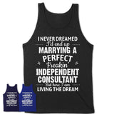 I Never Dreamed Marrying A Perfect Freaking Independent Consultant Shirt, Gift for Independent Consultant Husband or Wife 