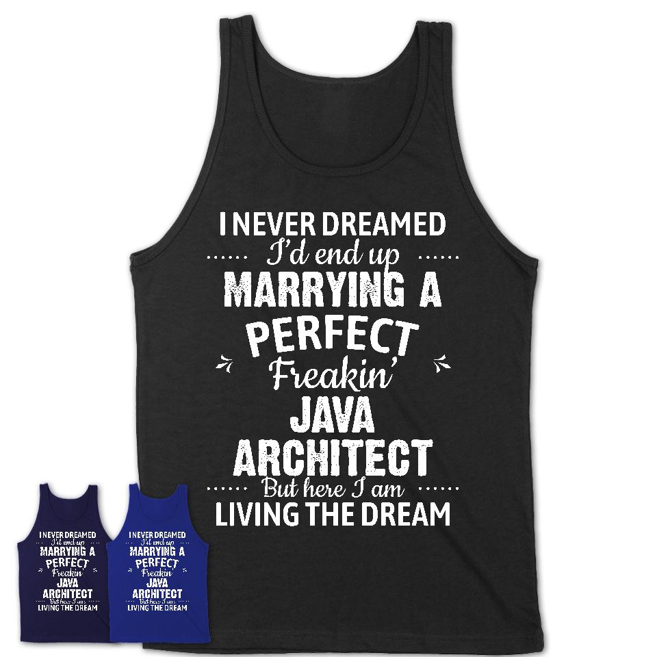 I Never Dreamed Marrying A Perfect Freaking Java Architect Shirt, Gift for Java Architect Husband or Wife 