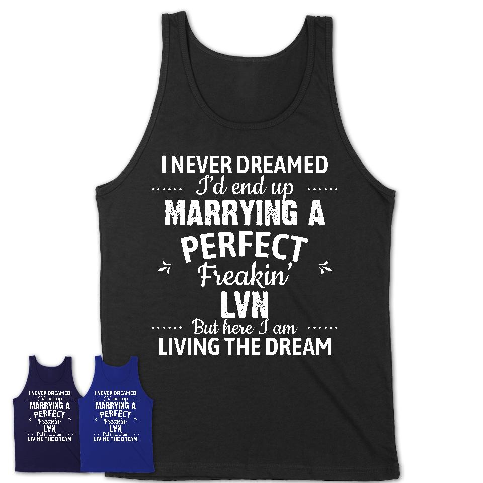I Never Dreamed Marrying A Perfect Freaking LVN Shirt, Gift for LVN Husband or Wife 