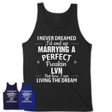 I Never Dreamed Marrying A Perfect Freaking LVN Shirt, Gift for LVN Husband or Wife 